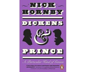 Dickens and Prince: The joyous and illuminating biography of two creative geniuses from the award winning author of Fever Pitch and About a Boy