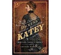 Dickens' Artistic Daughter Katey: Her Life, Loves and Impact - [Version Originale] Inconnu (Auteur)