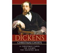 Dickens Christmas Ghosts - A Christmas Carol, The Chimes & The Haunted Man: Dickens Darker Side of Christmas Classics: Ghost Tales from Victorian England - Unabridged and Timeless