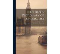 Dickens's Dictionary Of London, 1885: Seventh Year: An Unconventional Handbook