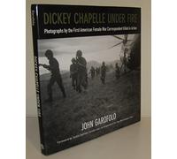 Dickey Chapelle Under Fire: Photographs by the First American Female War Correspondent Killed in Action
