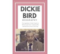 Dickie Bird BIOGRAPHY: The Legendary Cricket Umpire in White Coats From Yorkshire Who Became the Voice of Fair Play