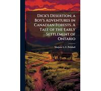 Dick's Desertion; a Boy's Adventures in Canadian Forests. A Tale of the Early Settlement of Ontario