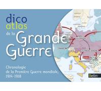 Dico Atlas de la Grande Guerre: Chronologie de la Première Guerre mondiale, 1914-1918