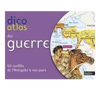 Dico Atlas Des Guerres - 40 Conflits De L'antiquité À Nos Jours