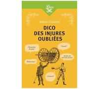 Dico Des Injures Oubliées - Foutrebleu ! Abatteur De Quilles ! Marpaud ! Salisson !
