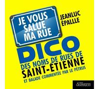 Dico des noms de rue de Saint-Etienne et balade commentée par le Pétrus: Je vous salue ma rue