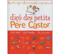 Dico des petits du pere castor (Le): MILLE CINQ CENTS MOTS, MILLE CINQ CENTS IMAGES, DE 3 A 6 ANS