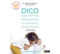 Dico des petits problèmes et grandes questions - Les réponses d'un pédopsy- de 0 à 7 ans
