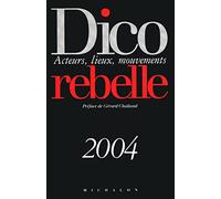 Dico rebelle 2004 : Auteurs - Lieux - Mouvements