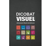 DICOBAT VISUEL 5e édition, dictionnaire illustré du bâtiment Connaître le bâtiment par l'image - Aymeric de Vigan - Arcature - relié - Dictionnaire et encyclopédie