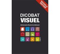 Dicobat visuel: Dictionnaire illustré du bâtiment