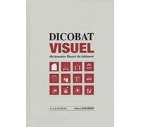 Dicobat visuel: Dictionnaire illustré du bâtiment