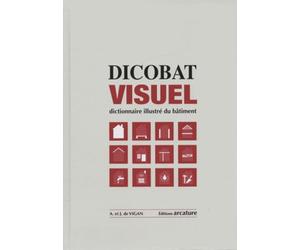 Dicobat visuel: Dictionnaire illustré du bâtiment