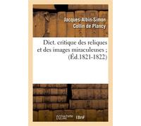 Dict. critique des reliques et des images miraculeuses (Éd.1821-1822) ed.1 - Jacques-Albin-Simon Collin de Plancy - Hachette Bnf - broché - Livre