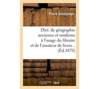 Dict. de géographie ancienne et moderne à l'usage du libraire et de l'amateur de livres (Éd.1870) - Pierre Deschamps - Hachette Bnf - broché - Livre