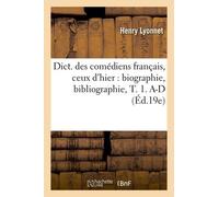 Dict. Des Comédiens Français, Ceux D'hier: Biographie, Bibliographie, T. 1. A-D (Éd.19e)