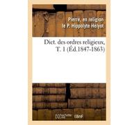 Dict. Des Ordres Religieux, T. 1 (Éd.1847-1863)