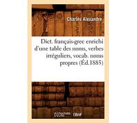 Dict. français-grec enrichi d'une table des noms, verbes irréguliers, vocab. noms propres (Éd.1885)