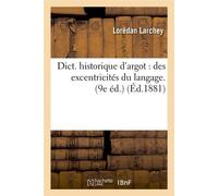 Dict. historique d'argot : des excentricités du langage. (9e éd.) (Éd.1881) - Lorédan Larchey - Hachette Bnf - broché - Livre