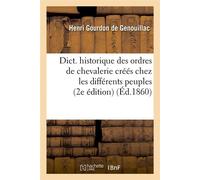 Dict. historique des ordres de chevalerie créés chez les différents peuples (2e édition) (Éd.1860) - Henri Gourdon de Genouillac - Hachette Bnf - broché - Livre