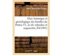 Dict. historique et généalogique des familles du Poitou T1, 2e éd. refondue et augmentée (Éd.1891) Henri Beauchet-Filleau (Auteur)