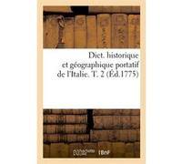 Dict. historique et géographique portatif de l'Italie. T. 2 (Éd.1775) Collectif (Auteur)
