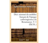 Dict. raisonné du mobilier français de l'époque carlovingienne à la Renaissance. T. 1 – Éd.18..