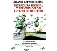 Dictadura Judicial Y Perversion Del Estado De Derech0. La Sala Constitucional Y La Destrucción De La Democracia