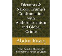 Dictators & Narcos: Trump’s Confrontation with Authoritarianism and Global Crime: From Populist Rhetoric to International Power Struggles