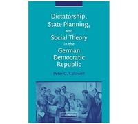 Dictatorship, State Planning, And Social Theory In The German Democratic Republic