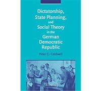 Dictatorship, State Planning, And Social Theory in the German Democratic Republic Peter C. Caldwell (Auteur)
