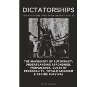 Dictatorships, Foundations and Frameworks Series: The Machinery of Autocracy: Understanding Strongmen, Propaganda, Cults of Personality, Totalitarianism & Regime Survival