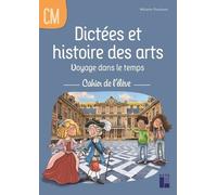 Dictées Et Histoire Des Arts Cm - Voyage Dans Le Temps - Cahier De L'élève - Cahier De L'élève