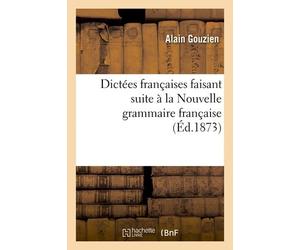 Dictées Françaises Faisant Suite À La Nouvelle Grammaire Française