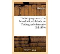 Dictées progressives, ou Introduction à l'étude de l'orthographe française (Éd.1859) - J. Malvesin - Hachette Bnf - broché - Livre