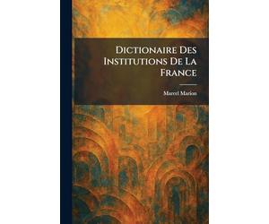 Dictionaire Des Institutions De La France