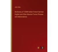 Dictionary Of 12500 Italian French German English And Other Musical Terms Phrases And Abbreviations