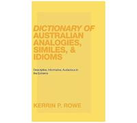 Dictionary Of Australian Analogies, Similes, & Idioms