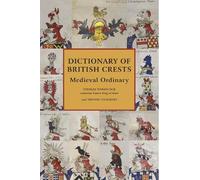 Dictionary of British Crests Volume V: Medieval Ordinary