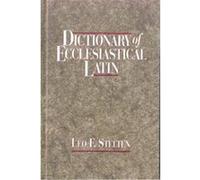 Dictionary of Ecclesiastical Latin: With an Appendix of Latin Expressions Defined and Clarified