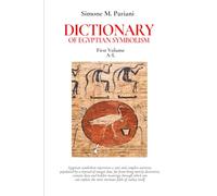 DICTIONARY OF EGYPTIAN SYMBOLISM: First Volume A-L