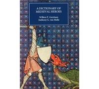 Dictionary of Medieval Heroes by Anthony G. van Melle