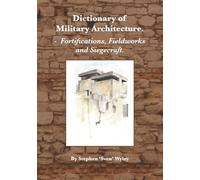 Dictionary of Milatary Architecture 2nd Edition: Fortifications, Fieldworks and Siegecraft