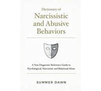 Dictionary of Narcissistic and Abusive Behaviors: A Non-Diagnostic Reference Guide to Psychological, Narcissistic and Relational Abuse