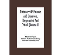 Dictionary Of Painters And Engravers, Biographical And Critical (Volume Ii)
