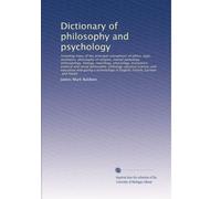 Dictionary of philosophy and psychology: Including many of the princi...