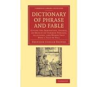 Dictionary of Phrase and Fable: Giving the Derivation, Source, or Origin of Common Phrases, Allusions, and Words that Have a Tale to Tell (Cambridge Library Collection - Literary Studies) - [Version O