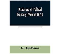Dictionary Of Political Economy (Volume I) A-E