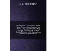 Dictionary of Quotations, From the Latin, French, Greek, Spanish, and Italian Languages: Also Including Maxims, Proverbs, Law Phrases, Family Mottoes, ... With Illustrations, Historical and Idiomatic.